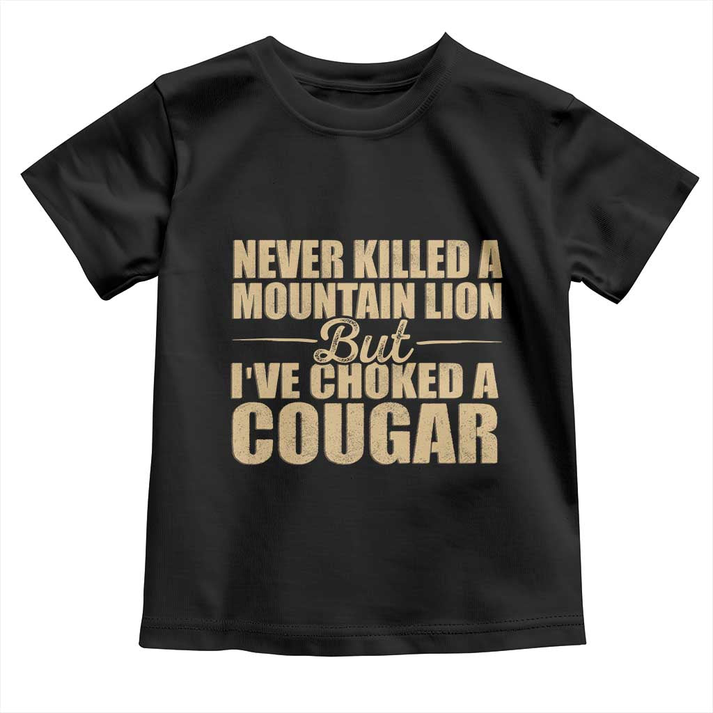 Funny Never Killed A Mountain Lion But Ive Choked A Cougar Toddler T Shirt Funny Boyfriend Anniversary Gift For Couple TS10 Black Print Your Wear