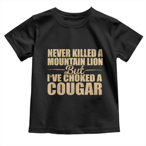 Funny Never Killed A Mountain Lion But Ive Choked A Cougar Toddler T Shirt Funny Boyfriend Anniversary Gift For Couple TS10 Black Print Your Wear