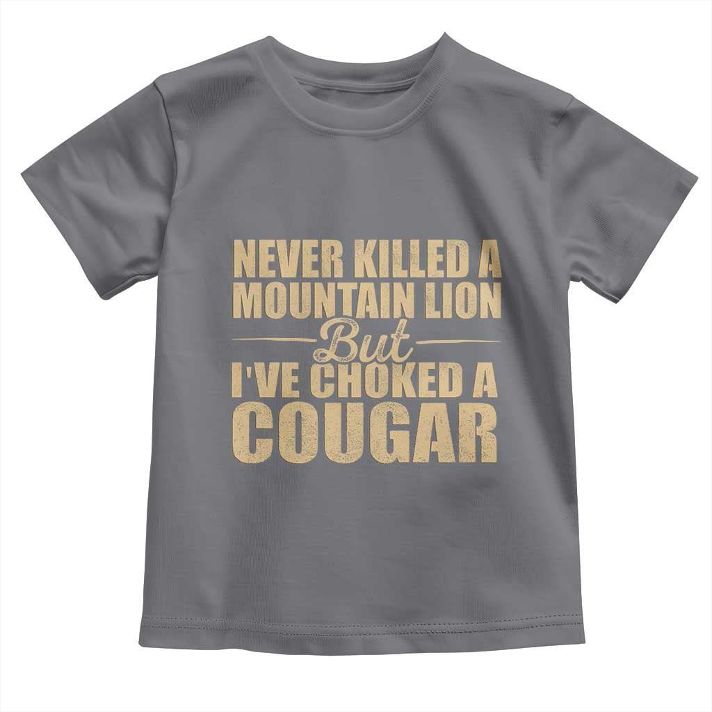Funny Never Killed A Mountain Lion But Ive Choked A Cougar Toddler T Shirt Funny Boyfriend Anniversary Gift For Couple TS10 Charcoal Print Your Wear
