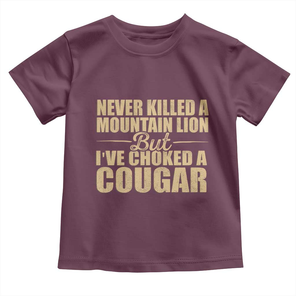 Funny Never Killed A Mountain Lion But Ive Choked A Cougar Toddler T Shirt Funny Boyfriend Anniversary Gift For Couple TS10 Maroon Print Your Wear