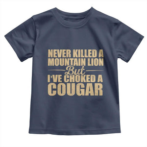 Funny Never Killed A Mountain Lion But Ive Choked A Cougar Toddler T Shirt Funny Boyfriend Anniversary Gift For Couple TS10 Navy Print Your Wear