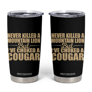 Funny Never Killed A Mountain Lion But Ive Choked A Cougar Tumbler Cup Funny Boyfriend Anniversary Gift For Couple TS10 Black Print Your Wear