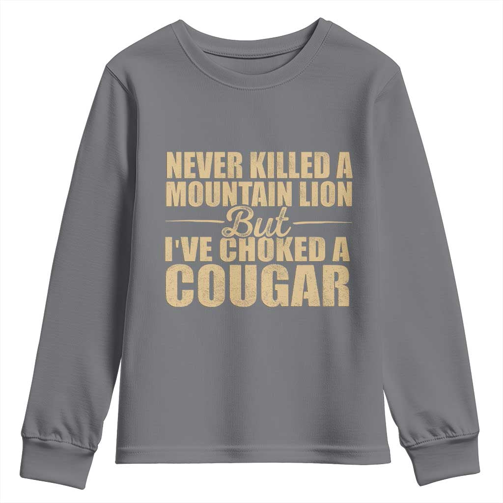 Funny Never Killed A Mountain Lion But Ive Choked A Cougar Youth Sweatshirt Funny Boyfriend Anniversary Gift For Couple TS10 Charcoal Print Your Wear