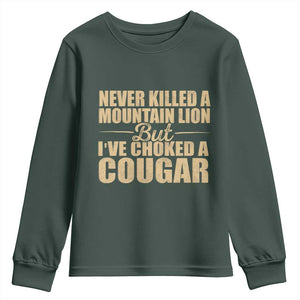 Funny Never Killed A Mountain Lion But Ive Choked A Cougar Youth Sweatshirt Funny Boyfriend Anniversary Gift For Couple TS10 Dark Forest Green Print Your Wear