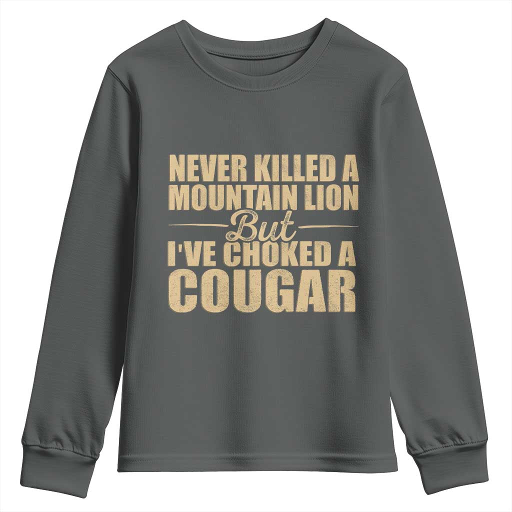Funny Never Killed A Mountain Lion But Ive Choked A Cougar Youth Sweatshirt Funny Boyfriend Anniversary Gift For Couple TS10 Dark Heather Print Your Wear