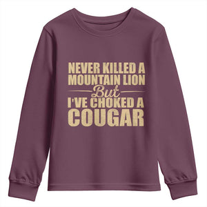 Funny Never Killed A Mountain Lion But Ive Choked A Cougar Youth Sweatshirt Funny Boyfriend Anniversary Gift For Couple TS10 Maroon Print Your Wear