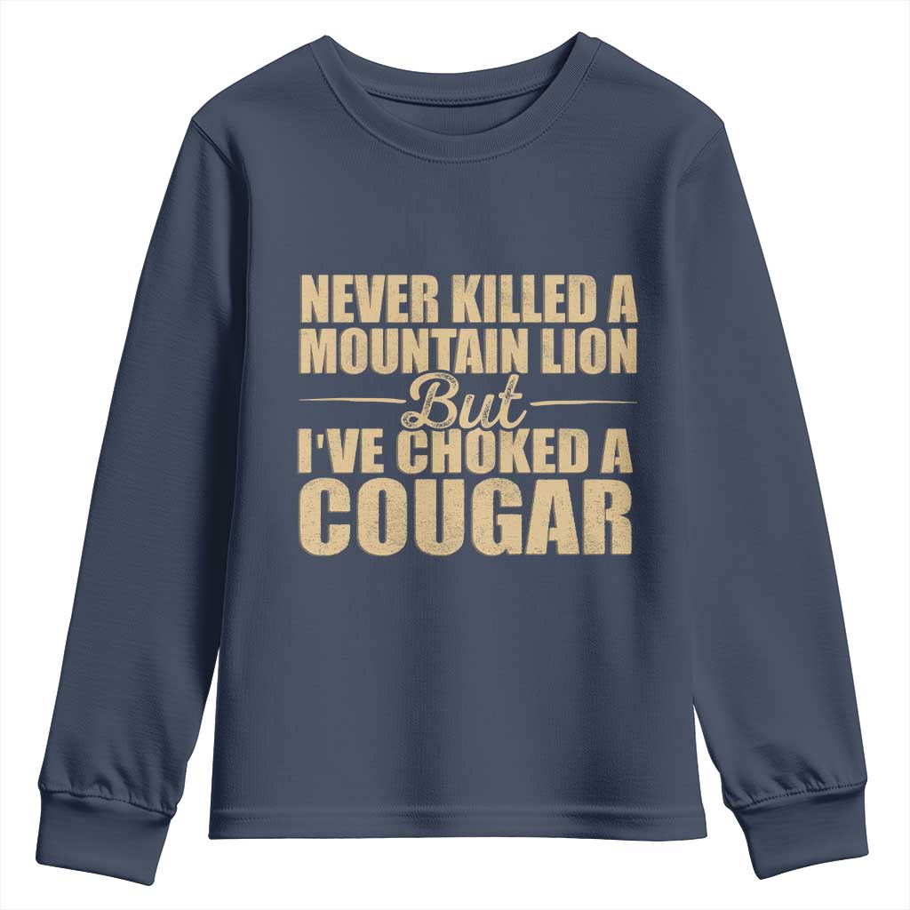 Funny Never Killed A Mountain Lion But Ive Choked A Cougar Youth Sweatshirt Funny Boyfriend Anniversary Gift For Couple TS10 Navy Print Your Wear