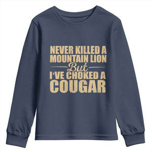 Funny Never Killed A Mountain Lion But Ive Choked A Cougar Youth Sweatshirt Funny Boyfriend Anniversary Gift For Couple TS10 Navy Print Your Wear