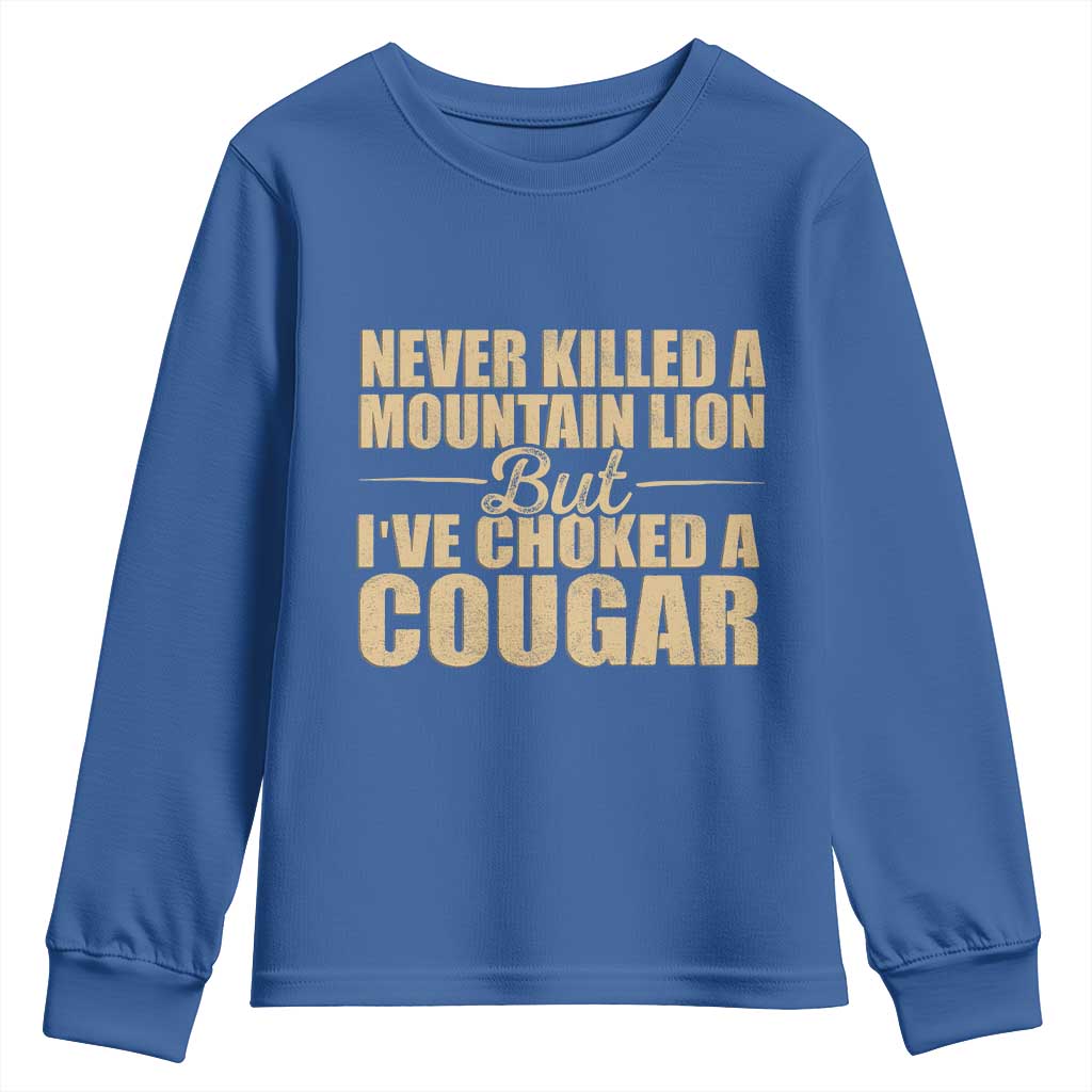 Funny Never Killed A Mountain Lion But Ive Choked A Cougar Youth Sweatshirt Funny Boyfriend Anniversary Gift For Couple TS10 Royal Blue Print Your Wear