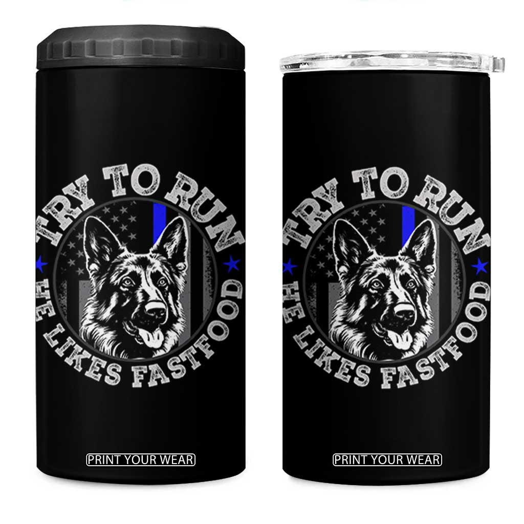 Funny Police K9 4 in 1 Can Cooler Tumbler Try To Run He Like Fast Food TS10 One Size: 16 oz Black Print Your Wear
