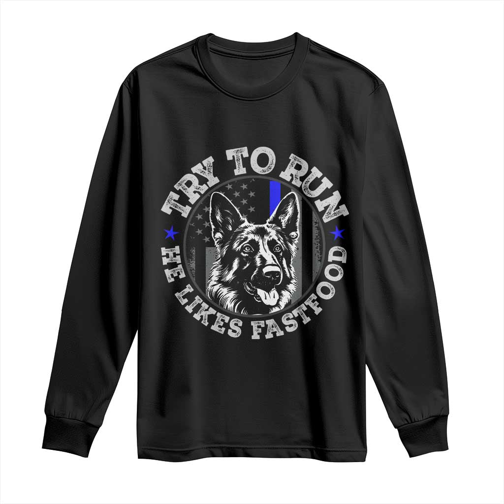 Funny Police K9 Long Sleeve Shirt Try To Run He Like Fast Food TS10 Black Print Your Wear