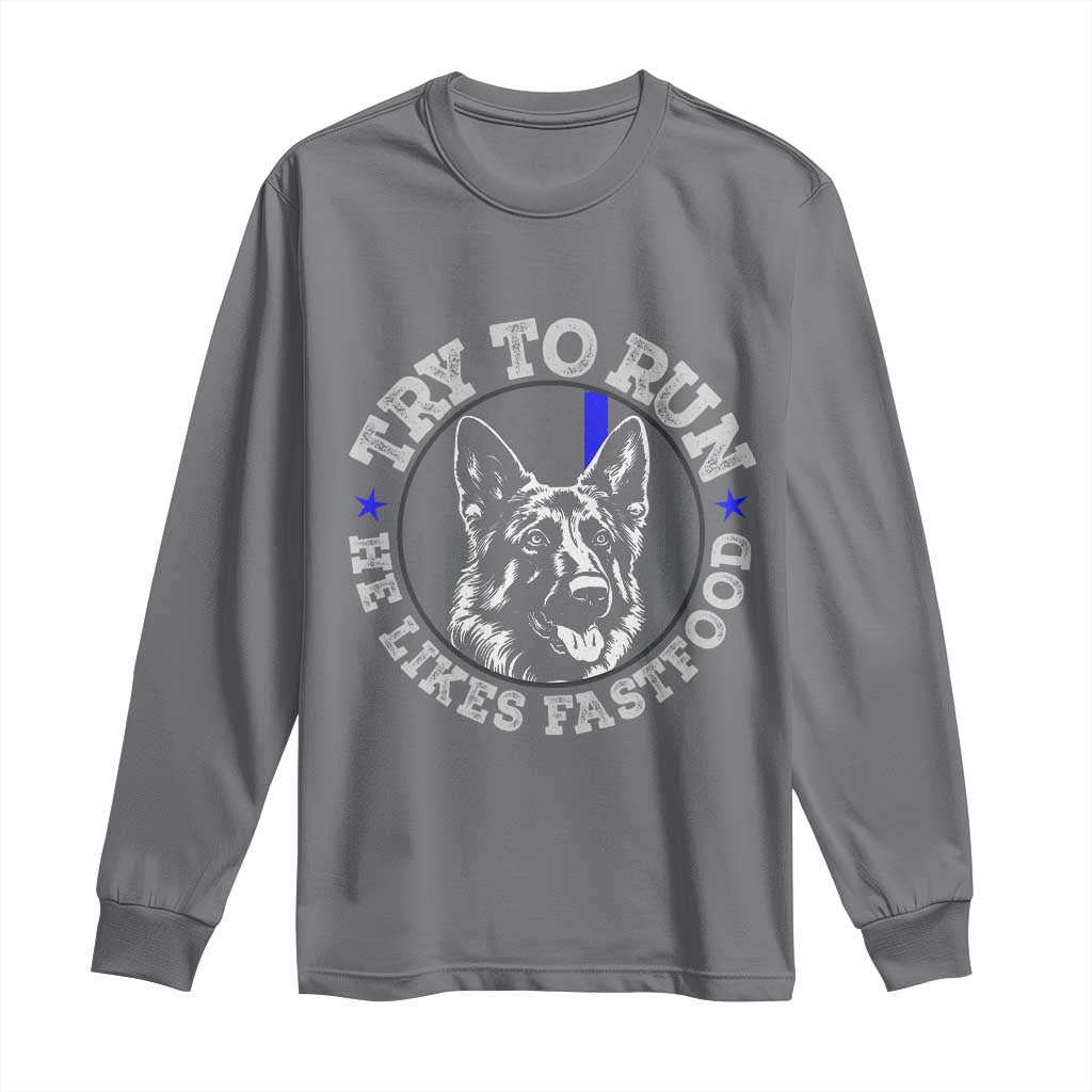 Funny Police K9 Long Sleeve Shirt Try To Run He Like Fast Food TS10 Charcoal Print Your Wear