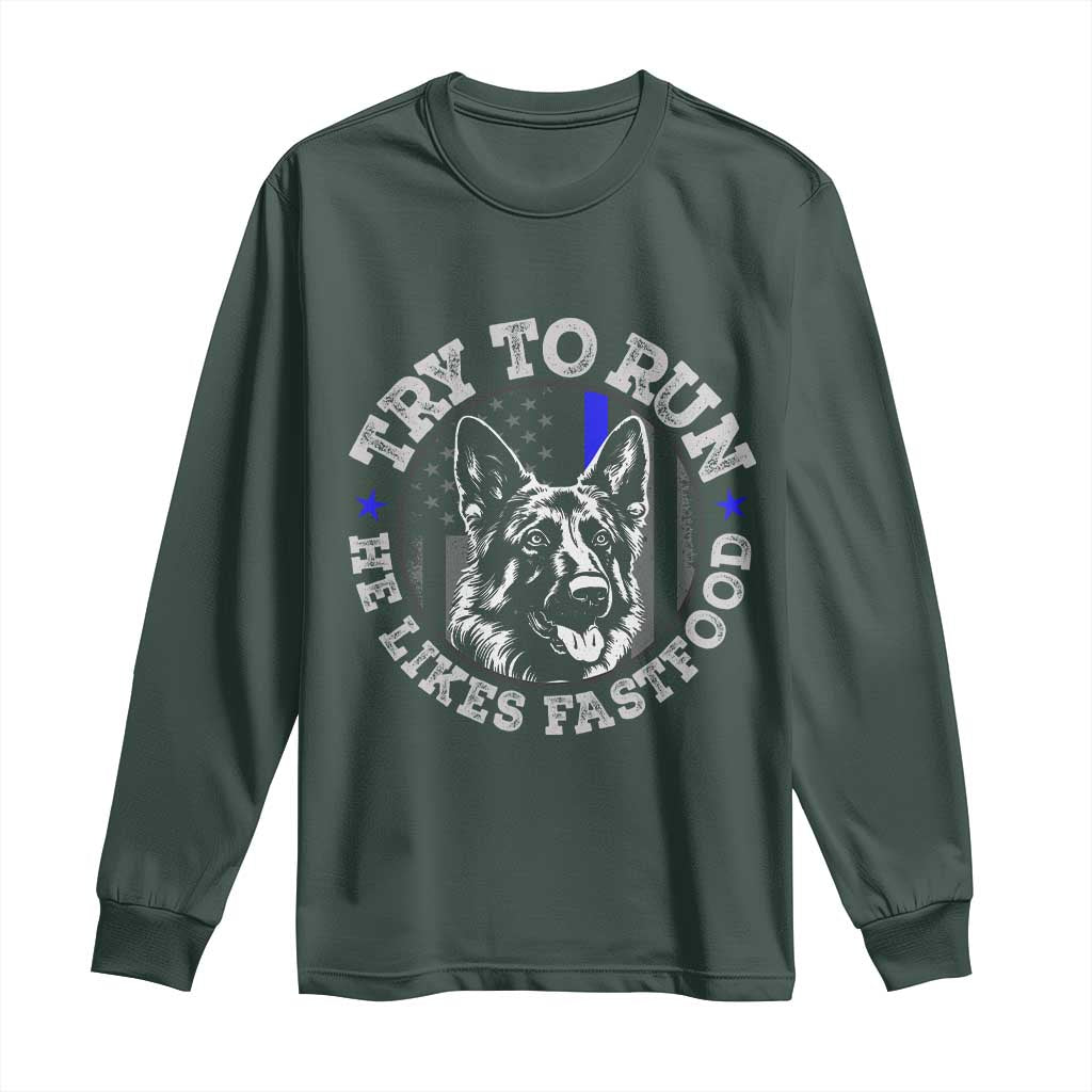Funny Police K9 Long Sleeve Shirt Try To Run He Like Fast Food TS10 Dark Forest Green Print Your Wear