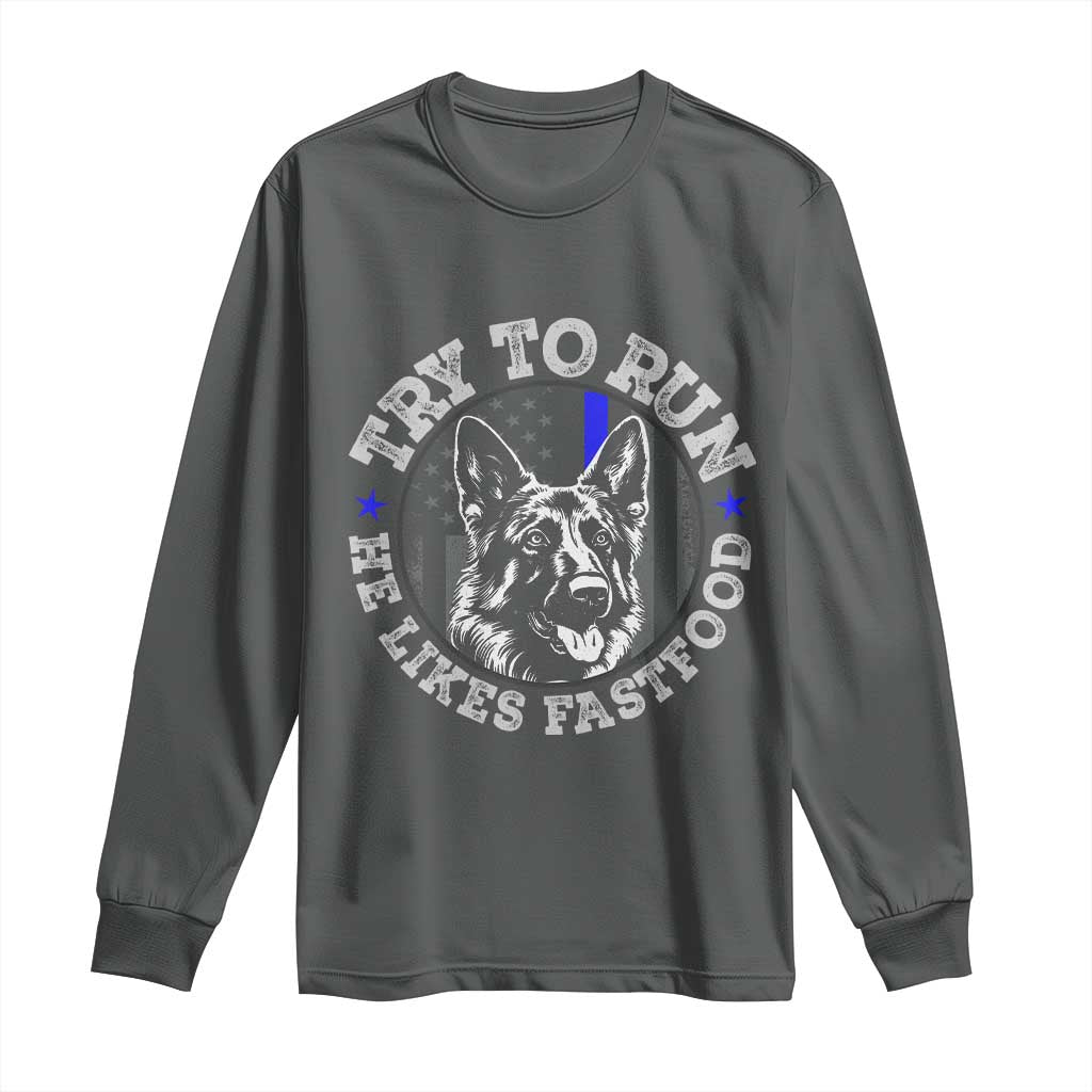 Funny Police K9 Long Sleeve Shirt Try To Run He Like Fast Food TS10 Dark Heather Print Your Wear