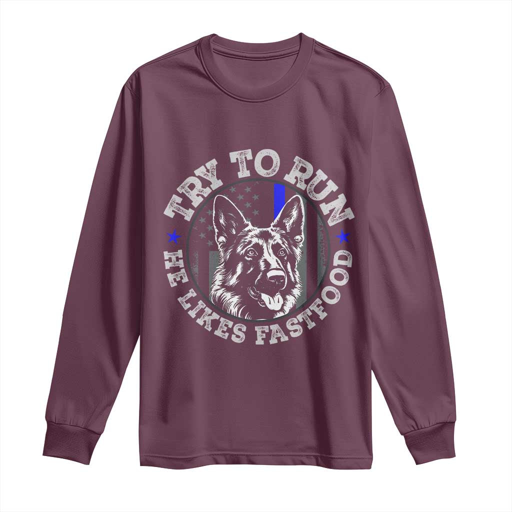 Funny Police K9 Long Sleeve Shirt Try To Run He Like Fast Food TS10 Maroon Print Your Wear