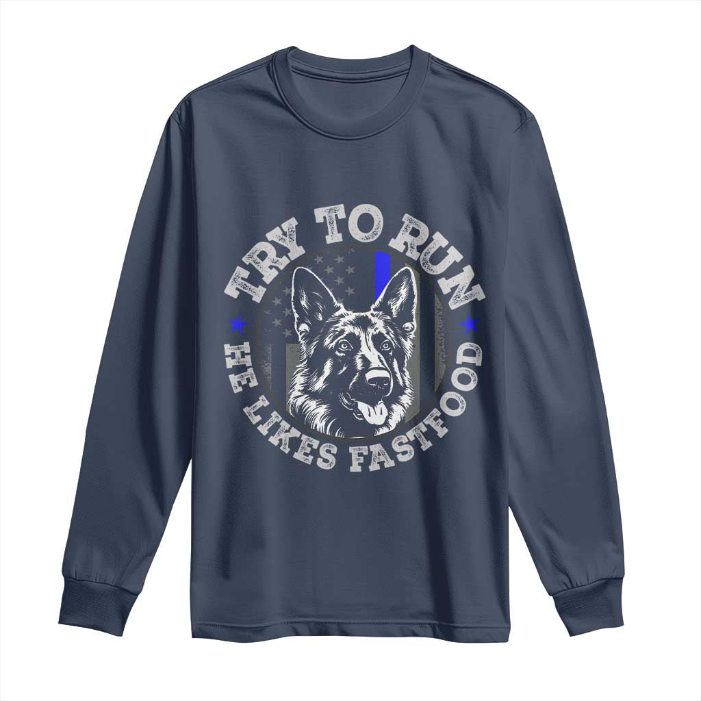 Funny Police K9 Long Sleeve Shirt Try To Run He Like Fast Food TS10 Navy Print Your Wear