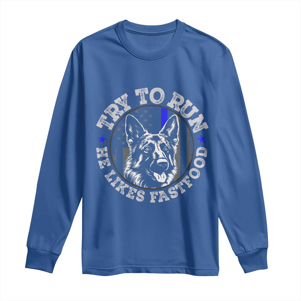 Funny Police K9 Long Sleeve Shirt Try To Run He Like Fast Food TS10 Royal Blue Print Your Wear