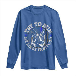 Funny Police K9 Long Sleeve Shirt Try To Run He Like Fast Food TS10 Royal Blue Print Your Wear