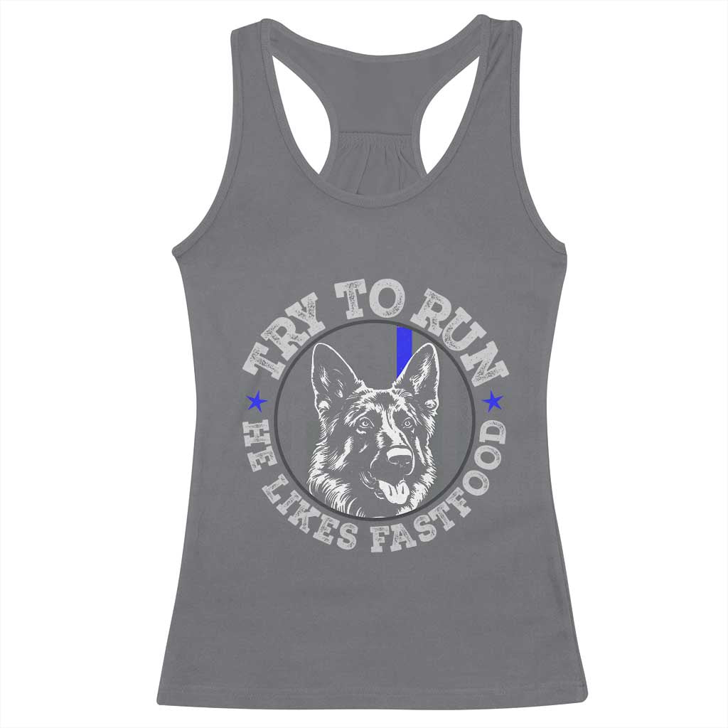 Funny Police K9 Racerback Tank Top Try To Run He Like Fast Food TS10 Charcoal Print Your Wear