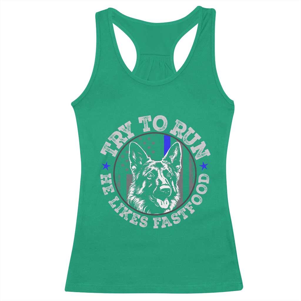 Funny Police K9 Racerback Tank Top Try To Run He Like Fast Food TS10 Irish Green Print Your Wear