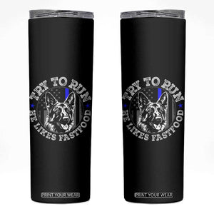 Funny Police K9 Skinny Tumbler Try To Run He Like Fast Food TS10 Black Print Your Wear