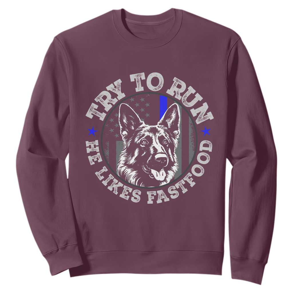 Funny Police K9 Sweatshirt Try To Run He Like Fast Food TS10 Maroon Print Your Wear