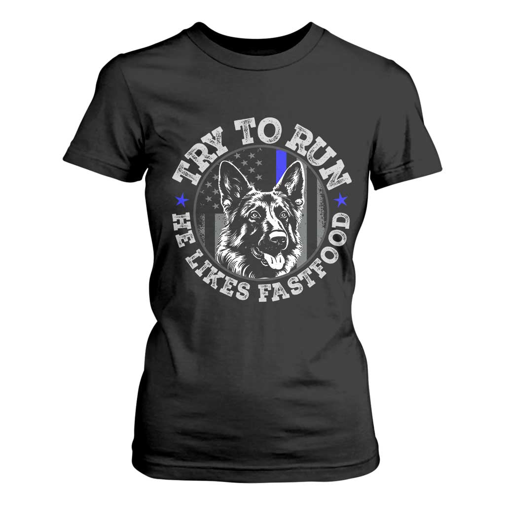 Funny Police K9 T Shirt For Women Try To Run He Like Fast Food TS10 Black Print Your Wear