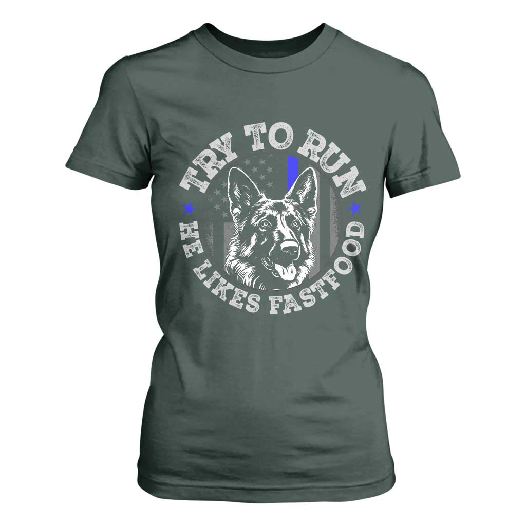 Funny Police K9 T Shirt For Women Try To Run He Like Fast Food TS10 Dark Forest Green Print Your Wear