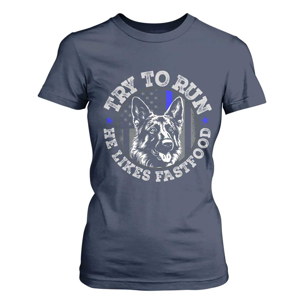 Funny Police K9 T Shirt For Women Try To Run He Like Fast Food TS10 Navy Print Your Wear
