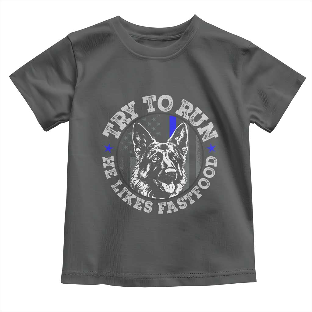 Funny Police K9 Toddler T Shirt Try To Run He Like Fast Food TS10 Dark Heather Print Your Wear