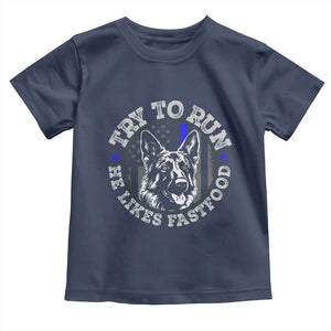 Funny Police K9 Toddler T Shirt Try To Run He Like Fast Food TS10 Navy Print Your Wear