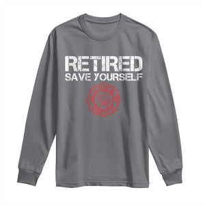 Retired Firefighter Long Sleeve Shirt Funny Retirement Gifts Save Yourself TS10 Charcoal Print Your Wear