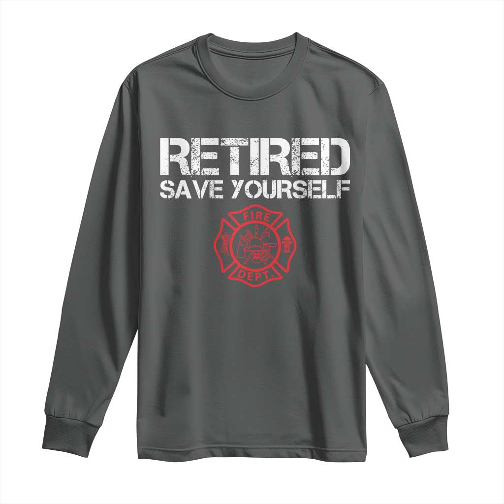 Retired Firefighter Long Sleeve Shirt Funny Retirement Gifts Save Yourself TS10 Dark Heather Print Your Wear