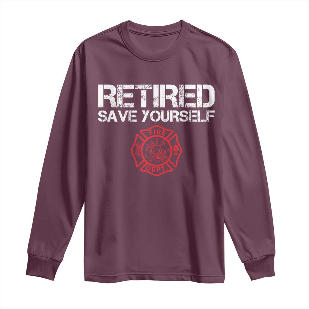 Retired Firefighter Long Sleeve Shirt Funny Retirement Gifts Save Yourself TS10 Maroon Print Your Wear