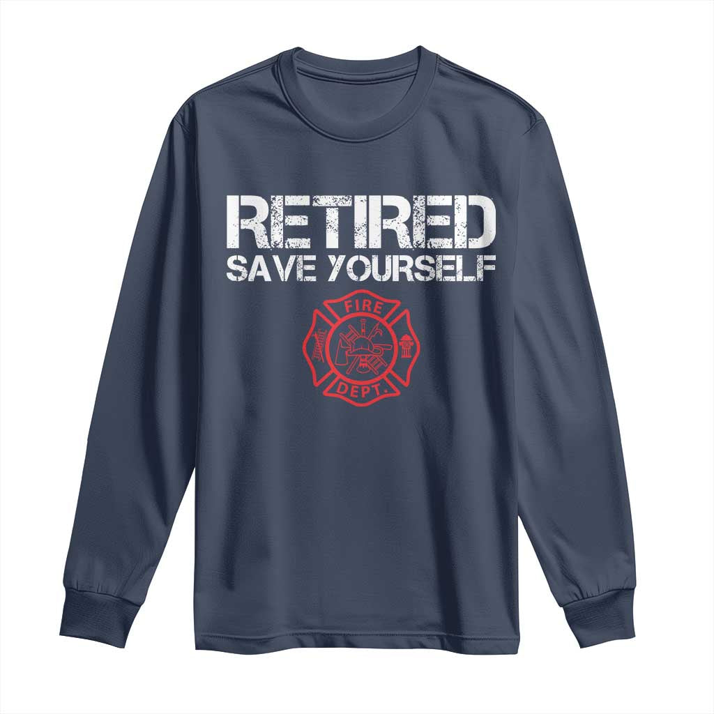 Retired Firefighter Long Sleeve Shirt Funny Retirement Gifts Save Yourself TS10 Navy Print Your Wear