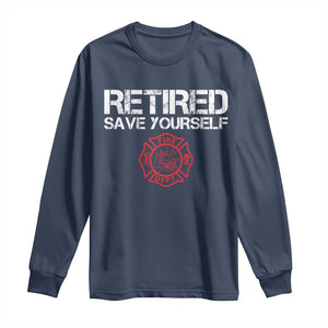 Retired Firefighter Long Sleeve Shirt Funny Retirement Gifts Save Yourself TS10 Navy Print Your Wear