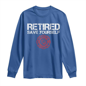 Retired Firefighter Long Sleeve Shirt Funny Retirement Gifts Save Yourself TS10 Royal Blue Print Your Wear