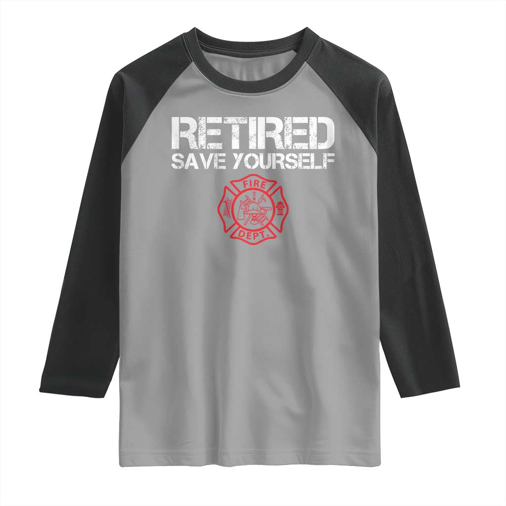 Retired Firefighter Raglan Shirt Funny Retirement Gifts Save Yourself TS10 Sport Gray Black Print Your Wear