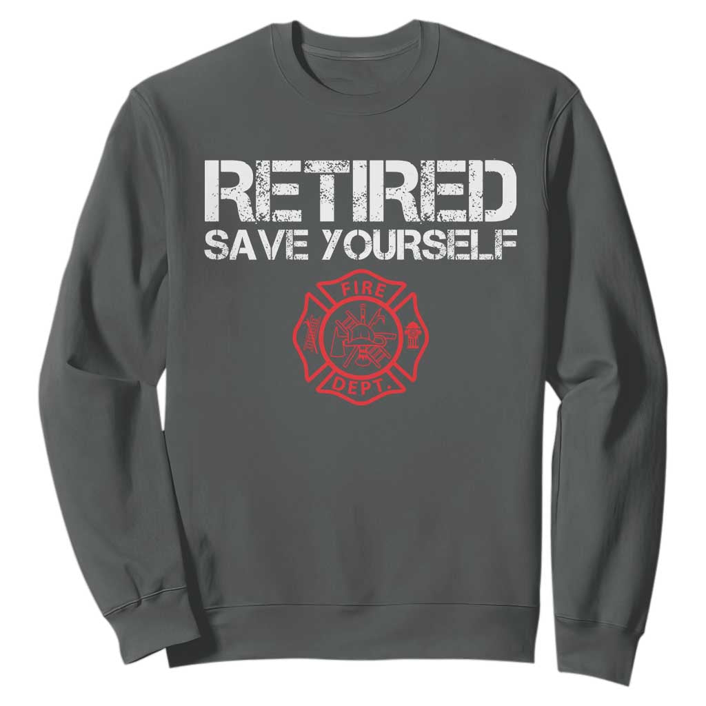 Retired Firefighter Sweatshirt Funny Retirement Gifts Save Yourself TS10 Dark Heather Print Your Wear