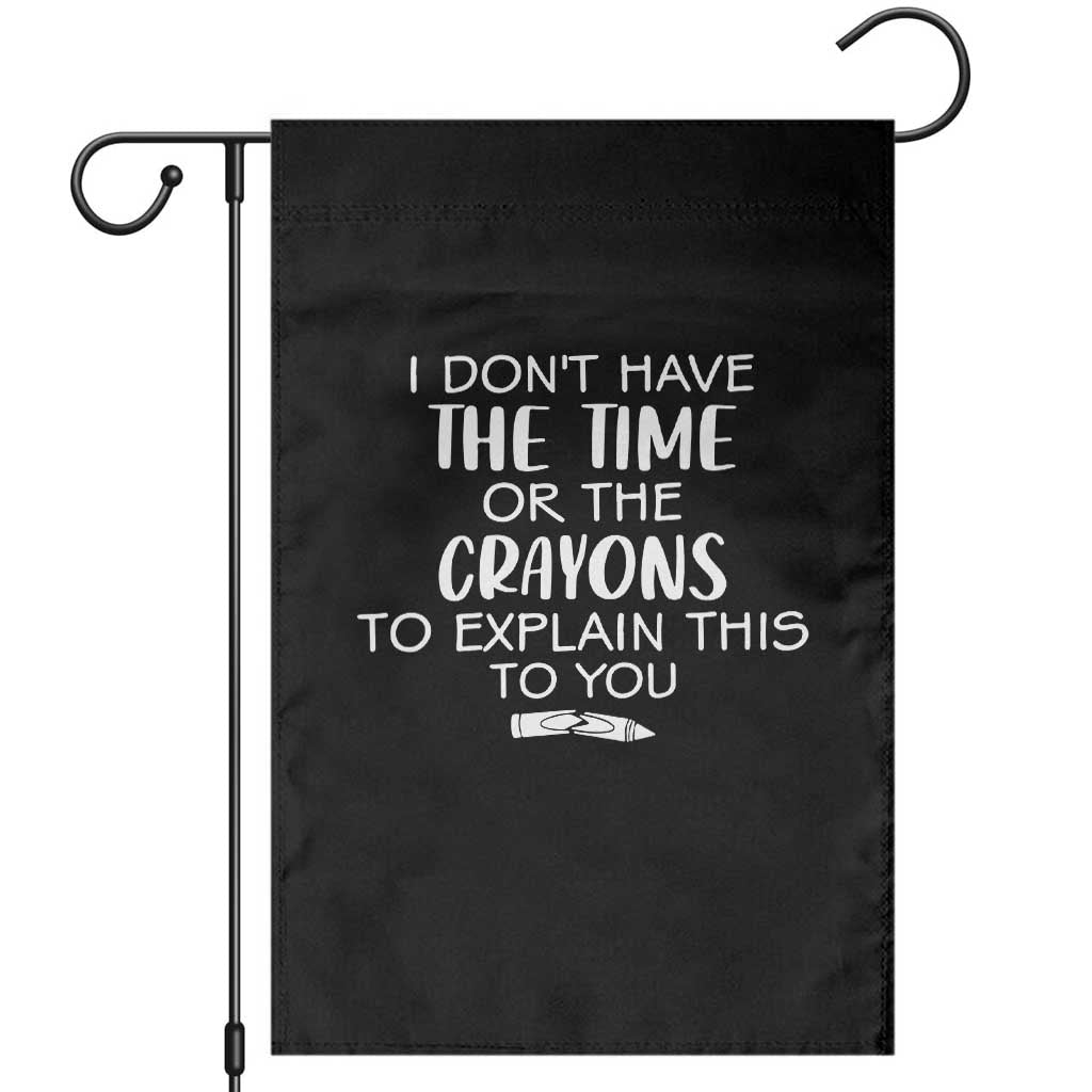 I Dont Have The Time Or The Crayons To Explain This To You Garden Flag Funny Sarcastic Saying Offensive Humor TS10 Black Print Your Wear