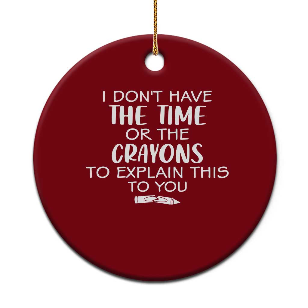 I Dont Have The Time Or The Crayons To Explain This To You Ceramic Ornament Funny Sarcastic Saying Offensive Humor