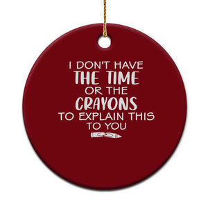 I Dont Have The Time Or The Crayons To Explain This To You Ceramic Ornament Funny Sarcastic Saying Offensive Humor