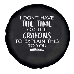 I Dont Have The Time Or The Crayons To Explain This To You Spare Tire Cover Funny Sarcastic Saying Offensive Humor