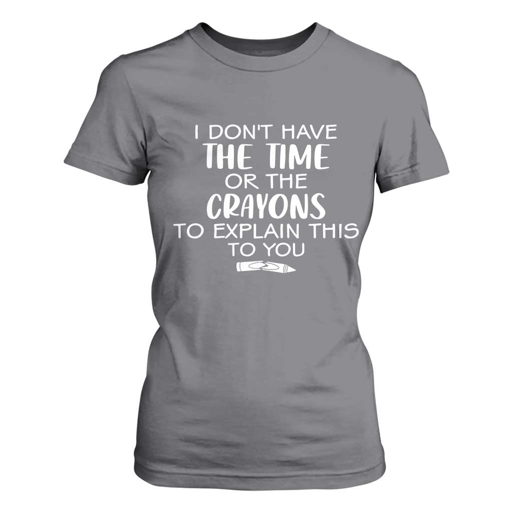 I Dont Have The Time Or The Crayons To Explain This To You T Shirt For Women Funny Sarcastic Saying Offensive Humor