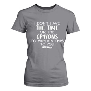 I Dont Have The Time Or The Crayons To Explain This To You T Shirt For Women Funny Sarcastic Saying Offensive Humor