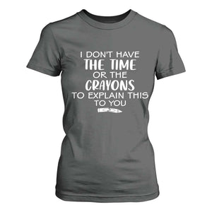 I Dont Have The Time Or The Crayons To Explain This To You T Shirt For Women Funny Sarcastic Saying Offensive Humor