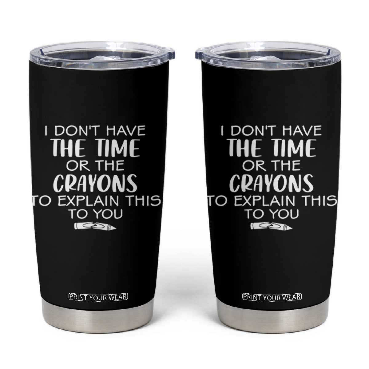 I Dont Have The Time Or The Crayons To Explain This To You Tumbler Cup Funny Sarcastic Saying Offensive Humor
