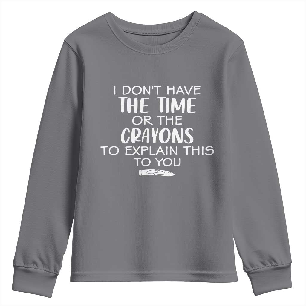 I Dont Have The Time Or The Crayons To Explain This To You Youth Sweatshirt Funny Sarcastic Saying Offensive Humor