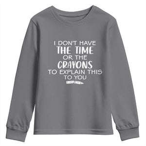 I Dont Have The Time Or The Crayons To Explain This To You Youth Sweatshirt Funny Sarcastic Saying Offensive Humor