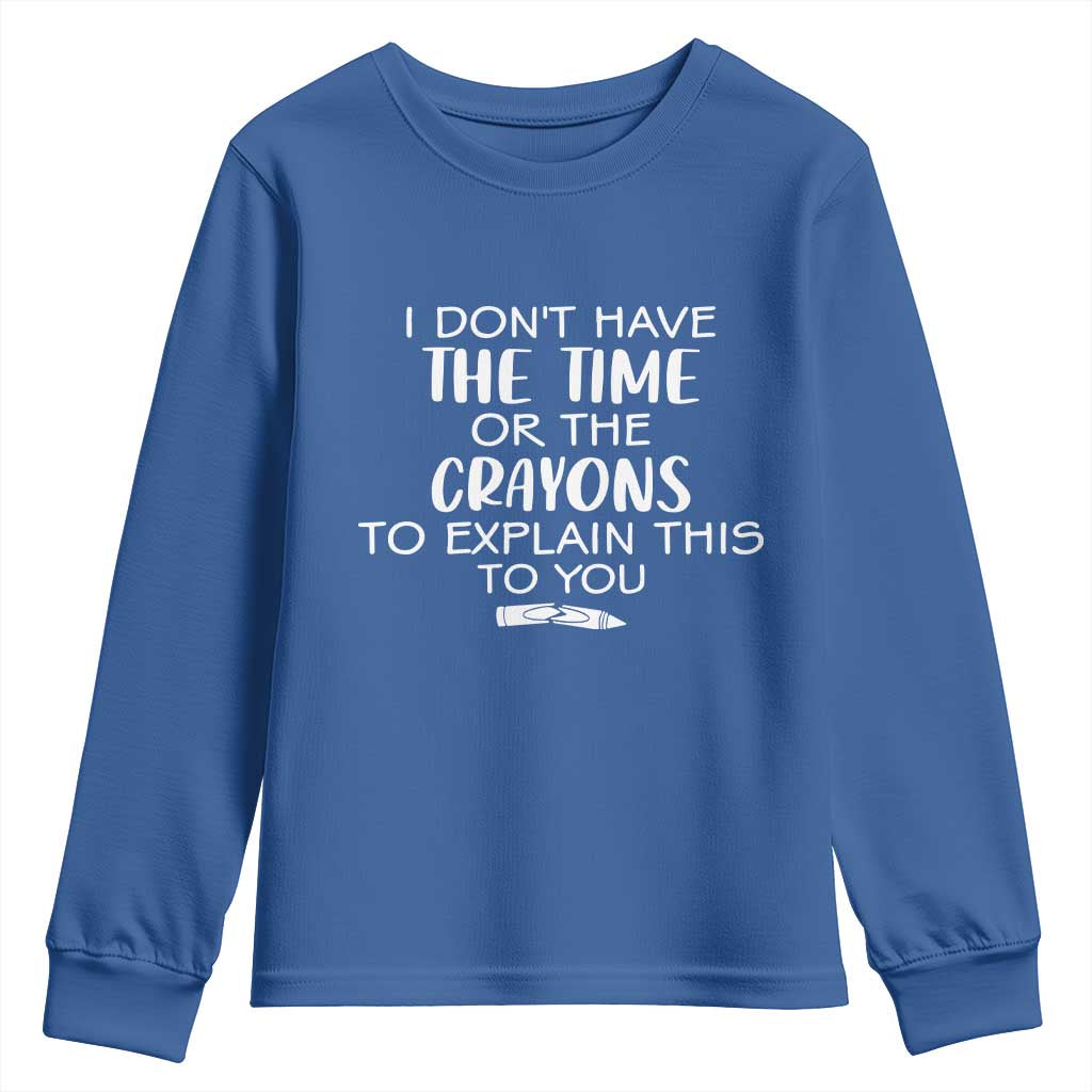 I Dont Have The Time Or The Crayons To Explain This To You Youth Sweatshirt Funny Sarcastic Saying Offensive Humor